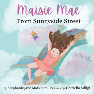 Title: Maisie Mae From Sunnyside Street, Author: Stephanie Jane Markham