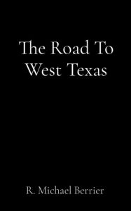 Title: The Road To West Texas, Author: R. Michael Berrier