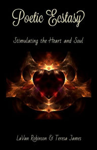 Title: Poetic Ecstasy: Stimulating the Heart and Soul, Author: Teresa James