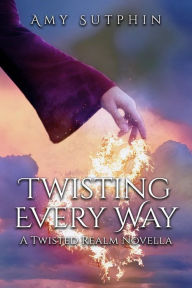 Title: Twisting Every Way, Author: Amy Sutphin