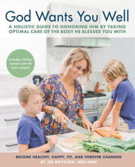 Title: God Wants You Well: A Holistic Guide to Honoring Him by Taking Optimal Care of the Body He Blessed You With, Author: Jes Royston