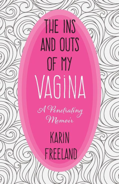 The Ins and Outs of My Vagina: A Penetrating Memoir