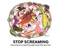 Title: STOP SCREAMING: How some of us made it through Covid-19, Author: Jane Hart