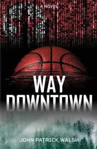 Title: Way Downtown, Author: John Patrick Walsh