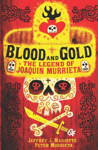 Title: Blood and Gold: The Legend of Joaquin Murrieta, Author: Peter Murrieta