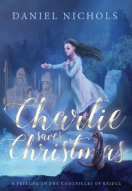 Title: Charlie Saves Christmas: A Prelude to the Chronicles of Eridul, Author: Daniel M Nichols