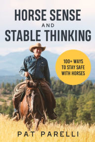 Title: Horse Sense and Stable Thinking: 100+ Ways to Stay Safe With Horses, Author: Pat Parelli