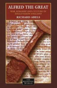 Title: Alfred the Great: War, Kingship and Culture in Anglo-Saxon England / Edition 1, Author: Richard  Abels