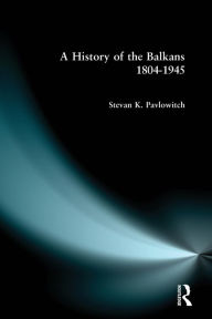 Title: A History of the Balkans 1804-1945 / Edition 1, Author: Stevan K. Pavlowitch