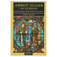 Title: Abbot Suger of St-Denis: Church and State in Early Twelfth-Century France / Edition 1, Author: Lindy Grant