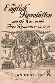 Title: The English Revolution and the Wars in the Three Kingdoms, 1638-1652 / Edition 1, Author: I.J. Gentles