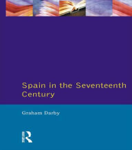 Title: Spain in the Seventeenth Century / Edition 1, Author: Graham Darby