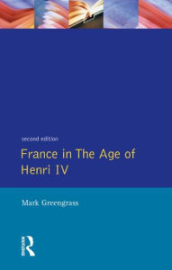 Title: France in the Age of Henri IV: The Struggle for Stability / Edition 2, Author: Mark Greengrass