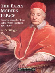 Title: The Early Modern Papacy: From the Council of Trent to the French Revolution 1564-1789 / Edition 1, Author: A.D.  Wright