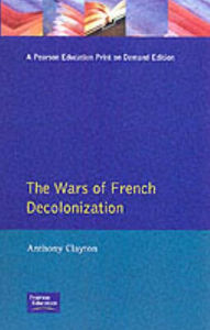 Title: The Wars of French Decolonization / Edition 1, Author: Anthony Clayton