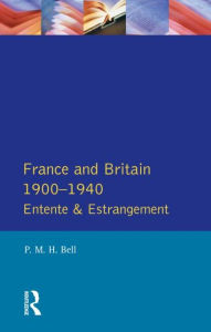 Title: France and Britain, 1900-1940: Entente and Estrangement / Edition 1, Author: P. M. H. Bell