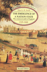 Title: The Emergence of a Nation State: The Commonwealth of England 1529-1660 / Edition 2, Author: Alan G. R. Smith