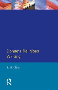 Title: Donne's Religious Writing: A Discourse of Feigned Devotion / Edition 1, Author: P.M. Oliver