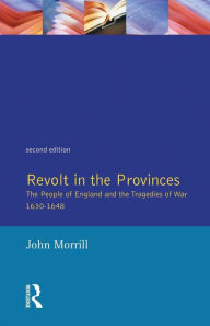 Title: Revolt in the Provinces: The People of England and the Tragedies of War 1634-1648 / Edition 2, Author: J.S.  Morrill