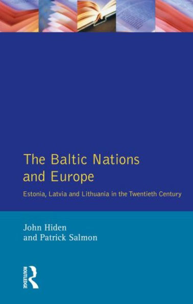 The Baltic Nations and Europe: Estonia, Latvia and Lithuania in the Twentieth Century / Edition 1
