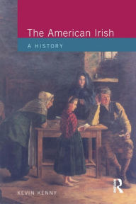 Title: The American Irish: A History / Edition 1, Author: Kevin Kenny