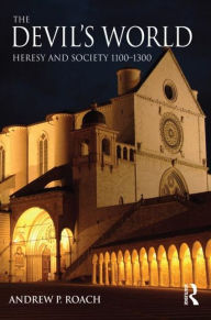 Title: The Devil's World: Heresy and Society 1100-1300 / Edition 1, Author: Andrew Roach