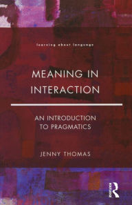 Title: Meaning in Interaction: An Introduction to Pragmatics / Edition 1, Author: Jenny A. Thomas