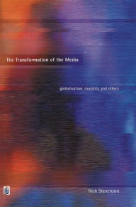 Title: The Transformation of the Media: Globalisation, Morality and Ethics, Author: Nicholas Stevenson