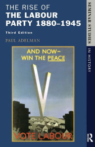 Title: The Rise of the Labour Party 1880-1945 / Edition 3, Author: Paul Adelman