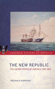 Title: The New Republic: The United States of America 1789-1815 / Edition 1, Author: Reginald Horsman