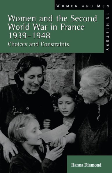 Women and the Second World War in France, 1939-1948: Choices and Constraints / Edition 1