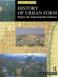 Title: History of Urban Form Before the Industrial Revolution / Edition 3, Author: A.E.J. Morris