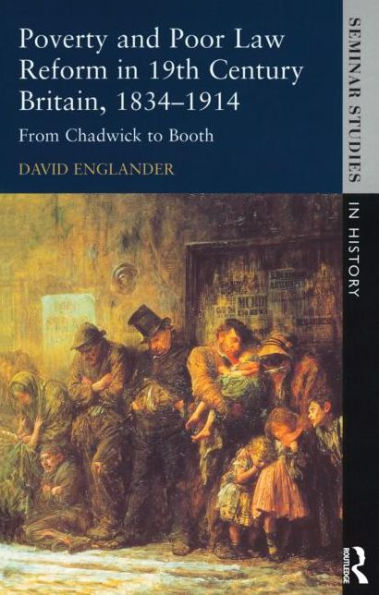 Poverty and Poor Law Reform in Nineteenth-Century Britain, 1834-1914: From Chadwick to Booth / Edition 1