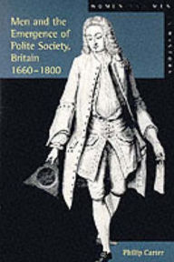 Title: Men and the Emergence of Polite Society, Britain 1660-1800 / Edition 1, Author: Philip (Research Editor