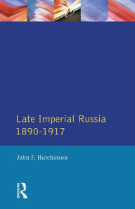 Title: Late Imperial Russia, 1890-1917 / Edition 1, Author: John F. Hutchinson