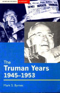 Title: The Truman Years, 1945-1953 / Edition 1, Author: Mark S. Byrnes