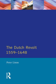 Title: The Dutch Revolt 1559 - 1648 / Edition 1, Author: P. Limm