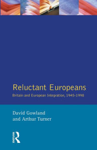 Title: Reluctant Europeans: Britain and European Integration 1945-1998, Author: David Gowland