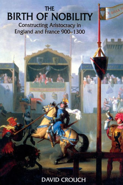 The Birth of Nobility: Constructing Aristocracy in England and France, 900-1300 / Edition 1
