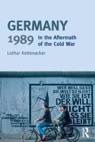 Title: Germany 1989: In the Aftermath of the Cold War / Edition 1, Author: Lothar Kettenacker
