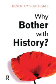 Title: Why Bother with History?: Ancient, Modern and Postmodern Motivations / Edition 1, Author: Beverley C. Southgate
