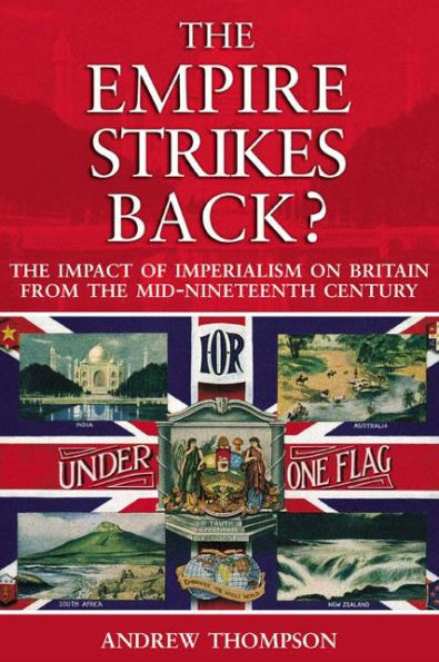 The Empire Strikes Back?: The Impact of Imperialism on Britain from the Mid-Nineteenth Century / Edition 1