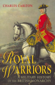 Title: Royal Warriors: A Military History of the British Monarchy, Author: Charles Carlton