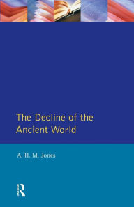 Title: The Decline of the Ancient World / Edition 1, Author: A.H.M. Jones