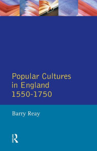 Title: Popular Cultures in England 1550-1750 / Edition 1, Author: Barry Reay
