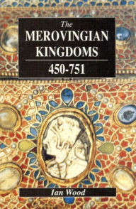 Title: The Merovingian Kingdoms 450 - 751 / Edition 1, Author: Ian Wood