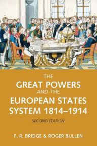 Title: The Great Powers and the European States System 1814-1914 / Edition 2, Author: Roy Bridge