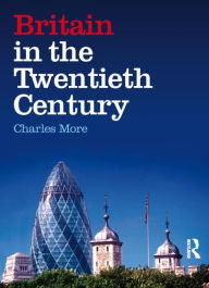Title: Britain in the Twentieth Century / Edition 1, Author: Charles More
