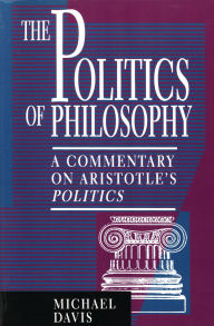 Title: The Politics of Philosophy: A Commentary on Aristotle's Politics, Author: Michael Davis