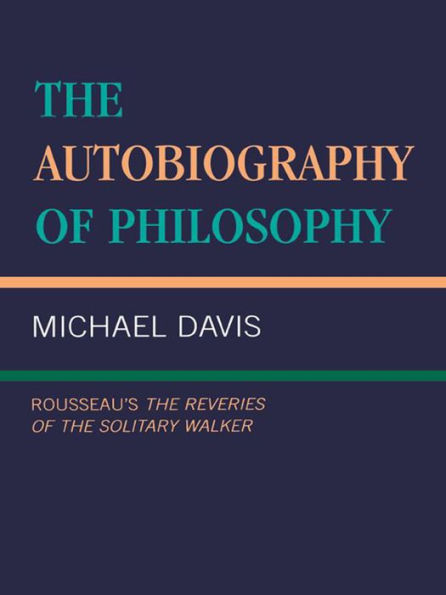 The Autobiography of Philosophy: Rousseau's The Reveries of the Solitary Walker
